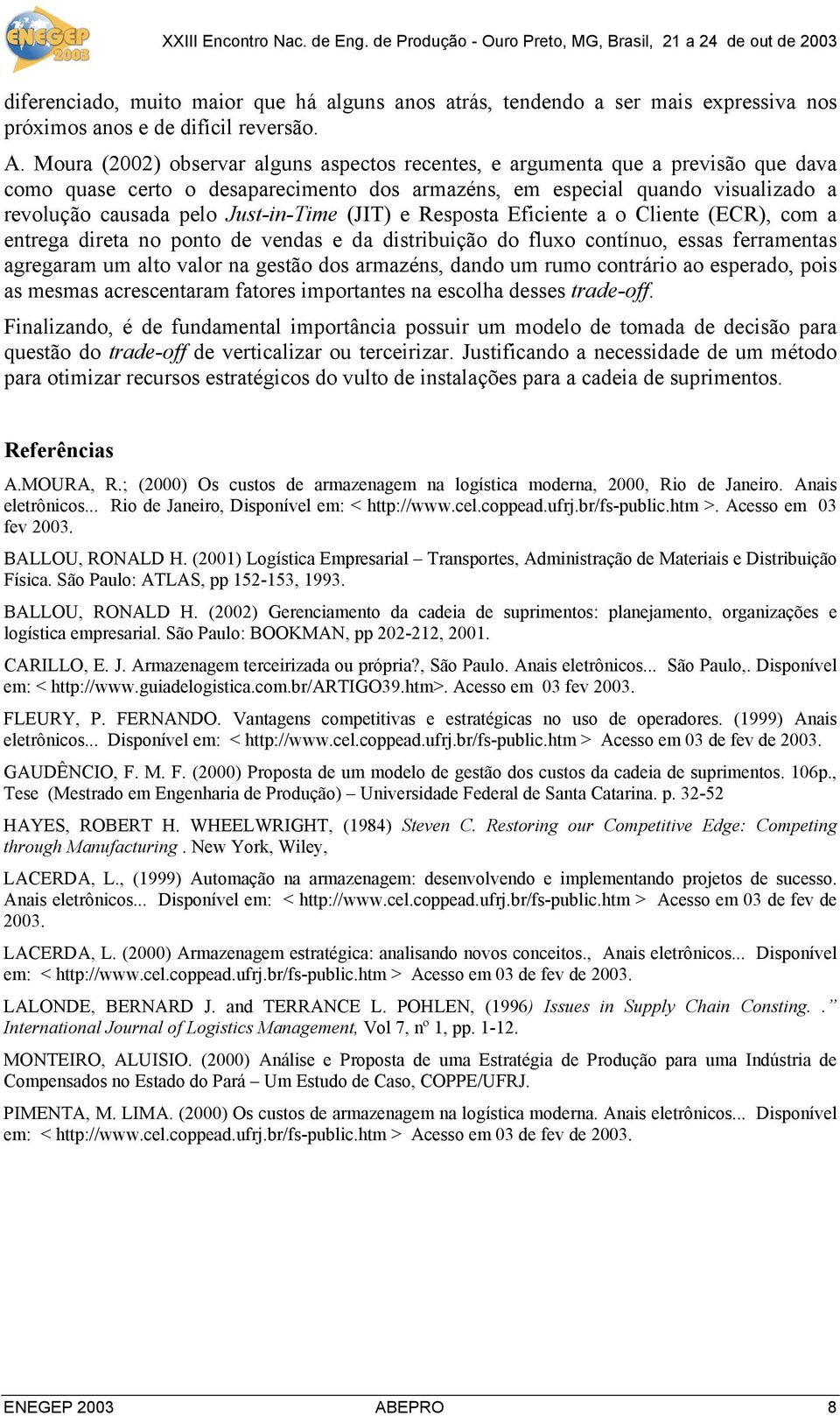 Just-in-Time (JIT) e Resposta Eficiente a o Cliente (ECR), com a entrega direta no ponto de vendas e da distribuição do fluxo contínuo, essas ferramentas agregaram um alto valor na gestão dos