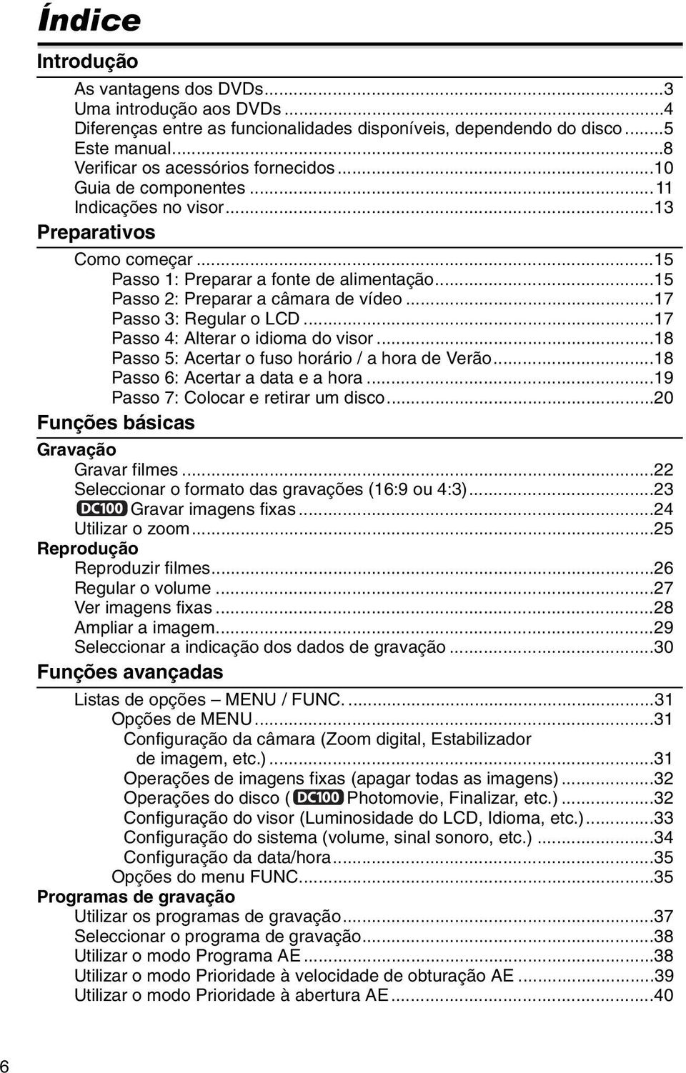 ..17 Passo 4: Alterar o idioma do visor...18 Passo 5: Acertar o fuso horário / a hora de Verão...18 Passo 6: Acertar a data e a hora...19 Passo 7: Colocar e retirar um disco.