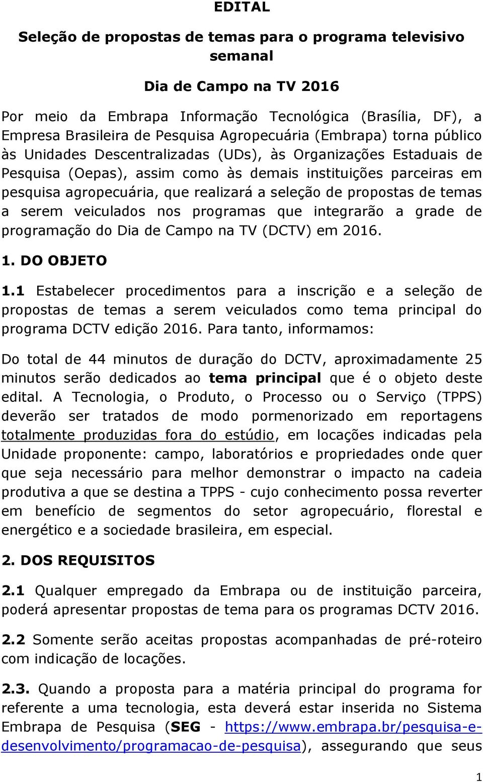 realizará a seleção de propostas de temas a serem veiculados nos programas que integrarão a grade de programação do Dia de Campo na TV (DCTV) em 2016. 1. DO OBJETO 1.