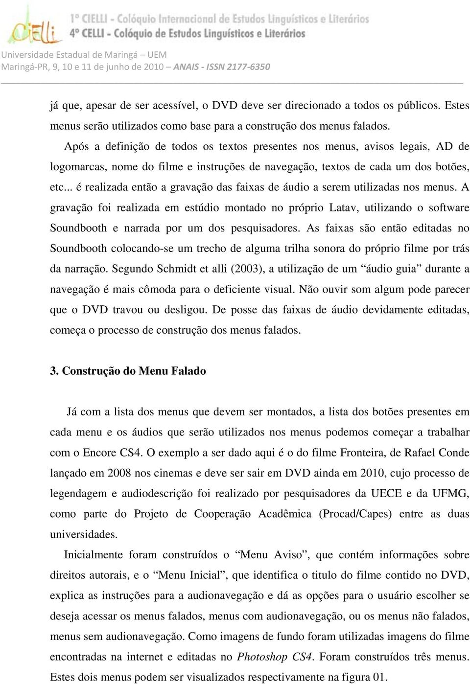 .. é realizada então a gravação das faixas de áudio a serem utilizadas nos menus.