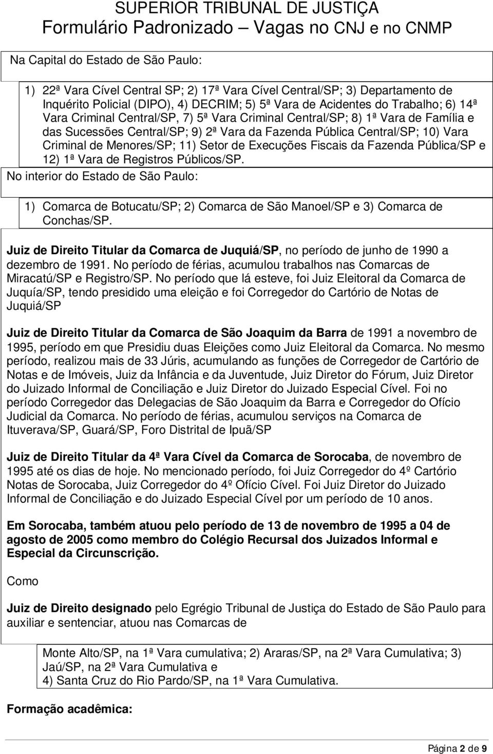 Execuções Fiscais da Fazenda Pública/SP e 12) 1ª Vara de Registros Públicos/SP. No interior do Estado de São Paulo: 1) Comarca de Botucatu/SP; 2) Comarca de São Manoel/SP e 3) Comarca de Conchas/SP.