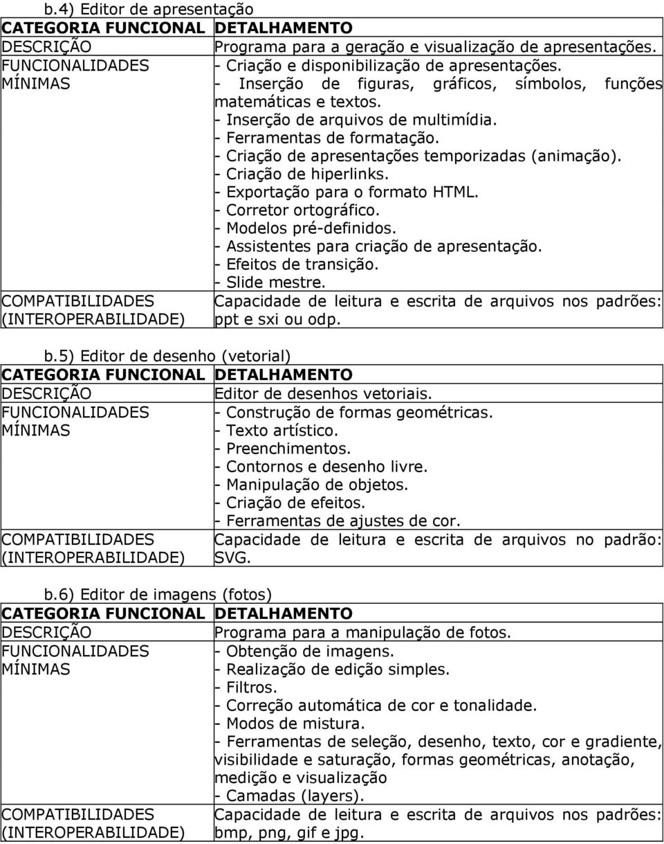 - Criação de hiperlinks. - Exportação para o formato HTML. - Corretor ortográfico. - Modelos pré-definidos. - Assistentes para criação de apresentação. - Efeitos de transição. - Slide mestre.