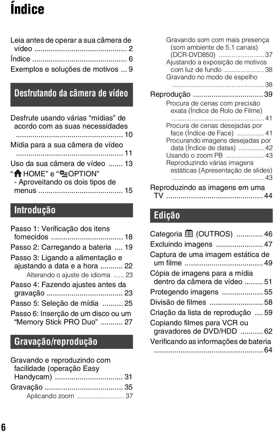 .. 18 Passo 2: Carregando a bateria... 19 Passo 3: Ligando a alimentação e ajustando a data e a hora... 22 Alterando o ajuste de idioma... 23 Passo 4: Fazendo ajustes antes da gravação.