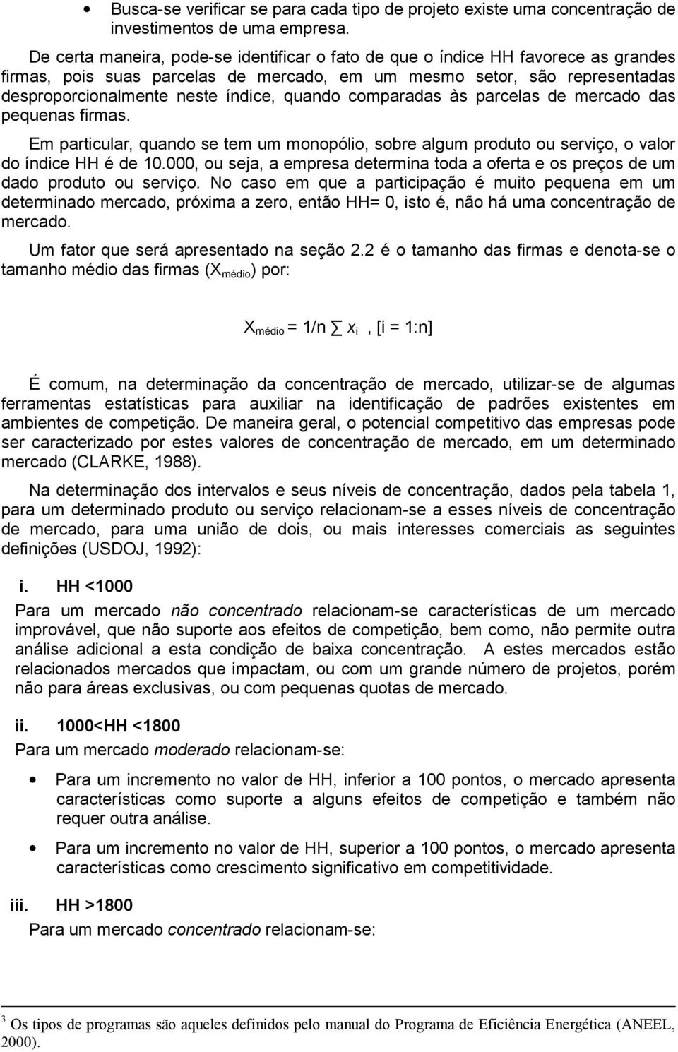 quando comparadas às parcelas de mercado das pequenas firmas. Em particular, quando se tem um monopólio, sobre algum produto ou serviço, o valor do índice HH é de 10.