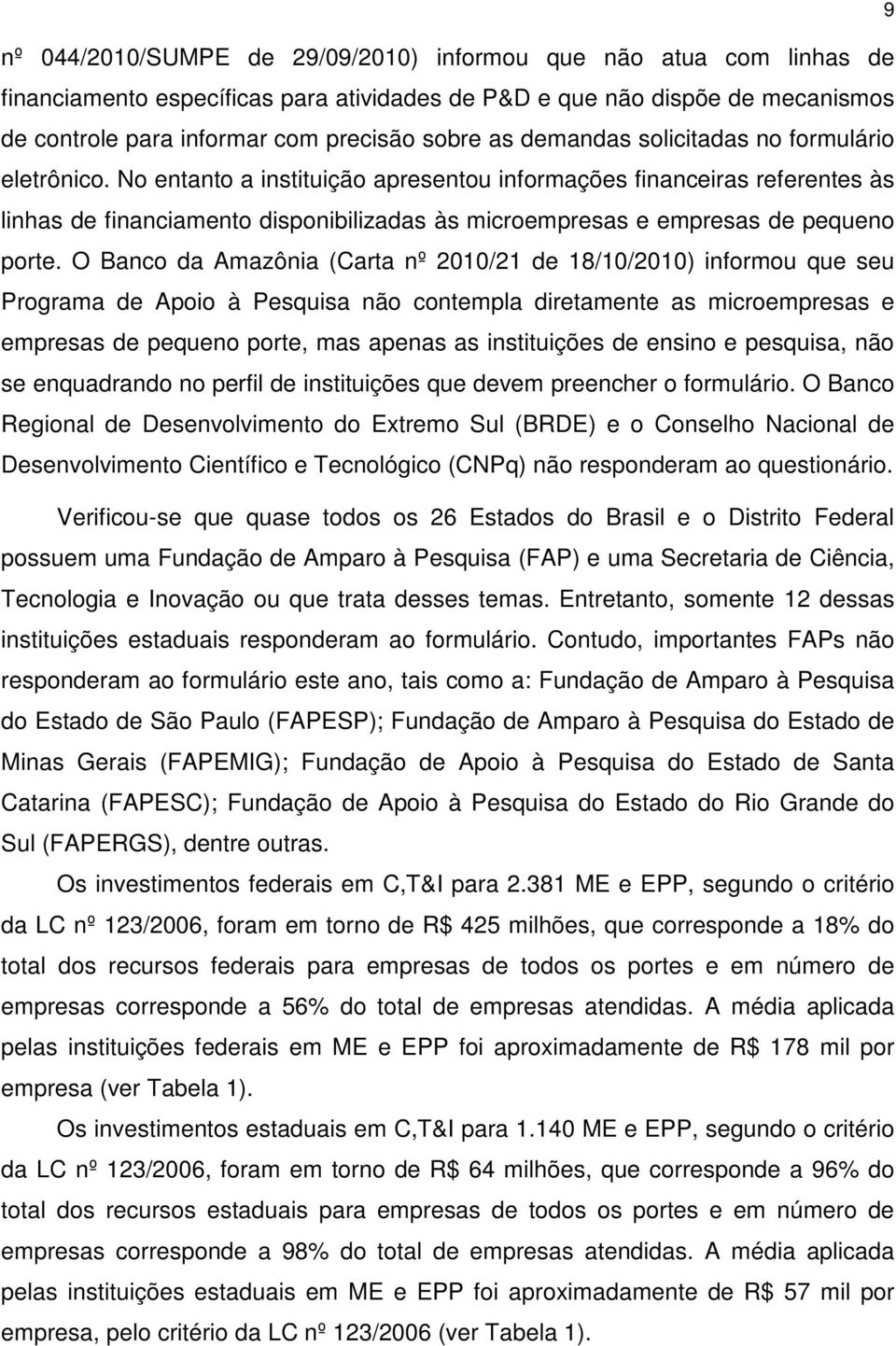 No entanto a instituição apresentou informações financeiras referentes às linhas de financiamento disponibilizadas às microempresas e empresas de pequeno porte.