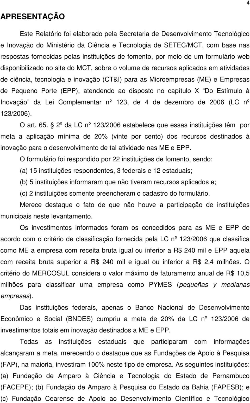 Microempresas (ME) e Empresas de Pequeno Porte (), atendendo ao disposto no capítulo X Do Estímulo à Inovação da Lei Complementar nº 123, de 4 de dezembro de 2006 (LC nº 123/2006). O art. 65.