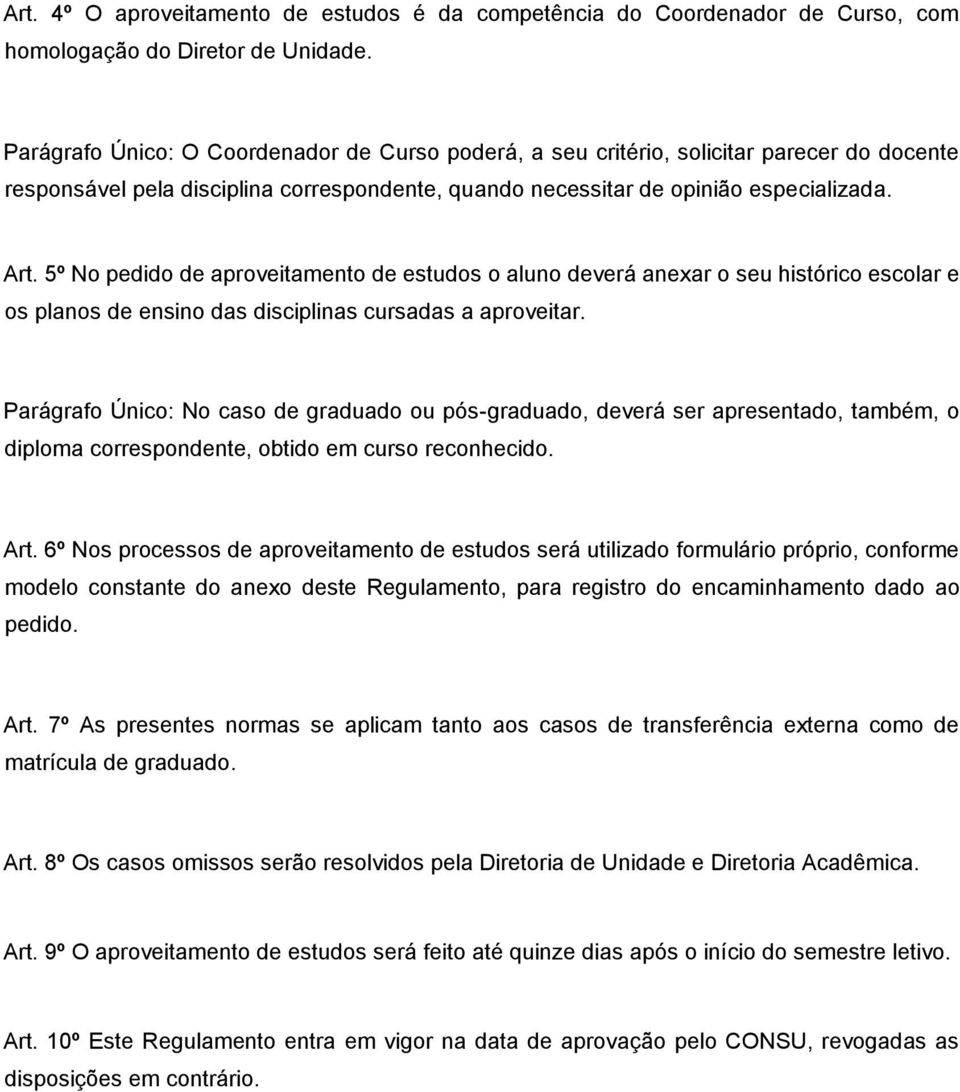 5º No pedido de aproveitamento de estudos o aluno deverá anexar o seu histórico escolar e os planos de ensino das disciplinas cursadas a aproveitar.