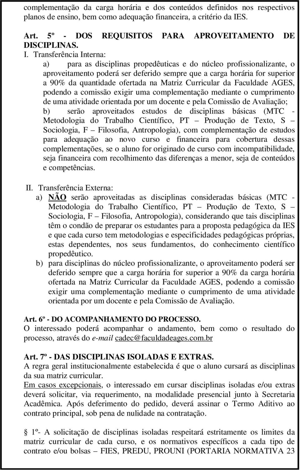 Transferência Interna: a) para as disciplinas propedêuticas e do núcleo profissionalizante, o aproveitamento poderá ser deferido sempre que a carga horária for superior a 90% da quantidade ofertada