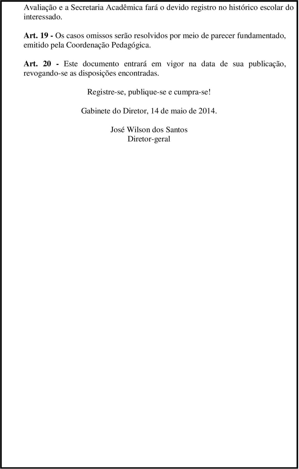 Art. 20 - Este documento entrará em vigor na data de sua publicação, revogando-se as disposições encontradas.