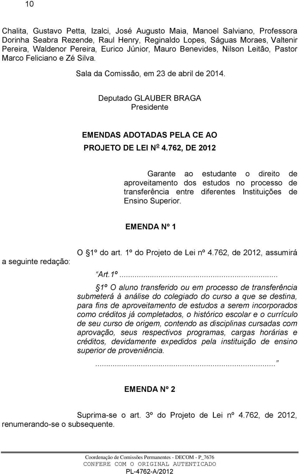 762, DE 2012 Garante ao estudante o direito de aproveitamento dos estudos no processo de transferência entre diferentes Instituições de Ensino Superior. EMENDA Nº 1 a seguinte redação: O 1º do art.