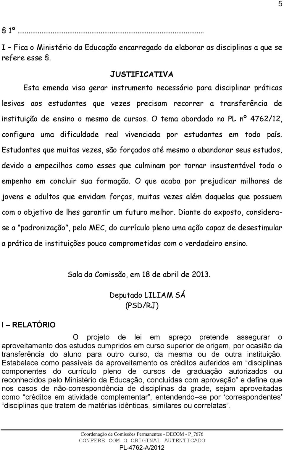 O tema abordado no PL nº 4762/12, configura uma dificuldade real vivenciada por estudantes em todo país.