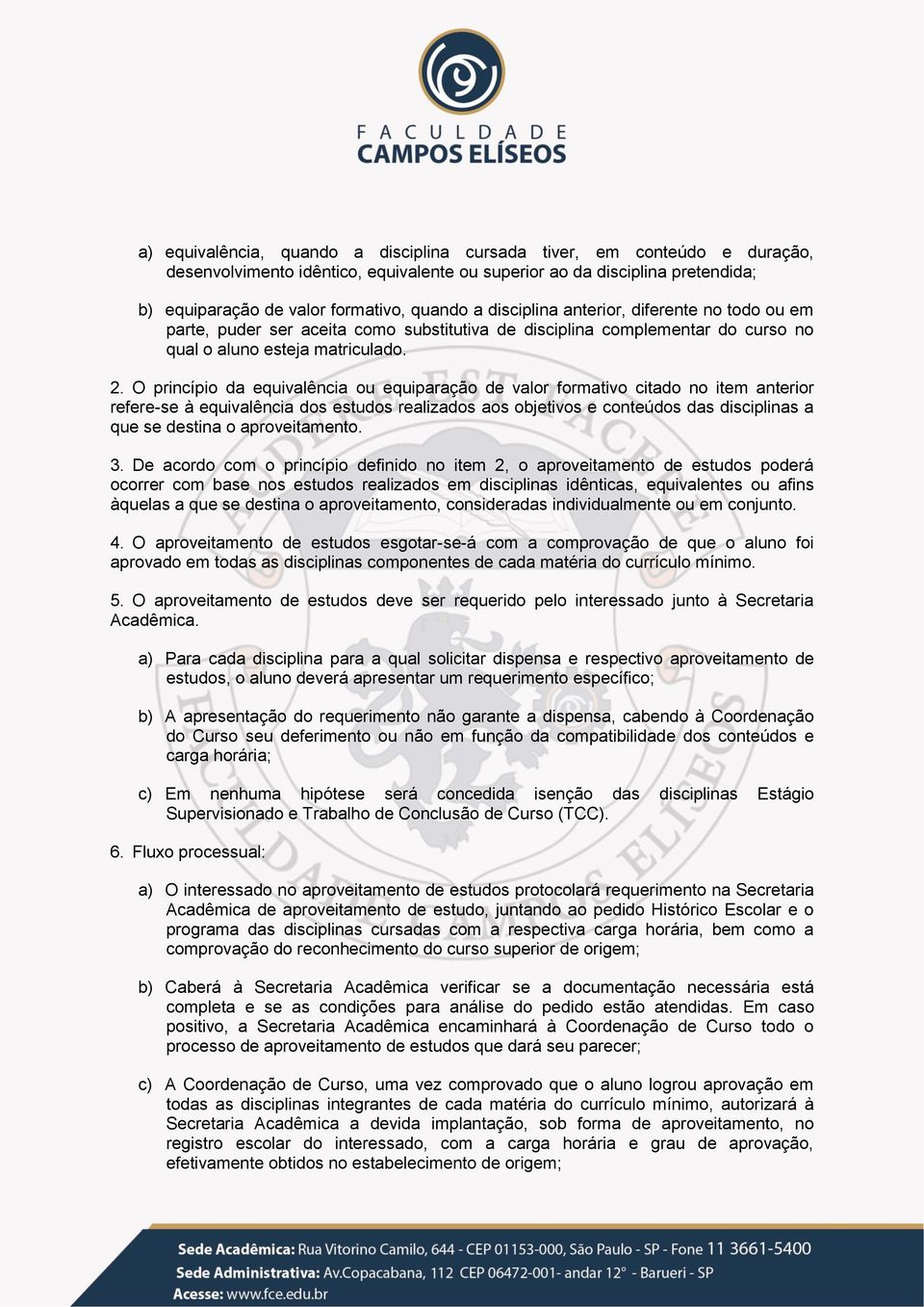 O princípio da equivalência ou equiparação de valor formativo citado no item anterior refere-se à equivalência dos estudos realizados aos objetivos e conteúdos das disciplinas a que se destina o