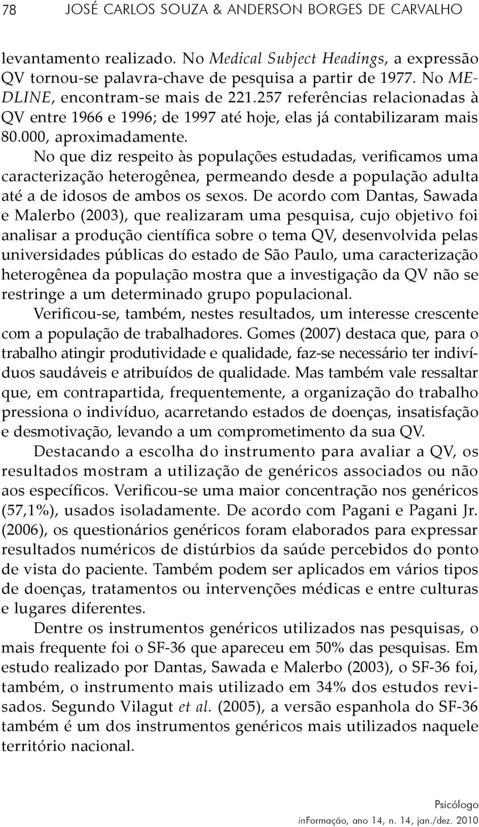 No que diz respeito às populações estudadas, verificamos uma caracterização heterogênea, permeando desde a população adulta até a de idosos de ambos os sexos.