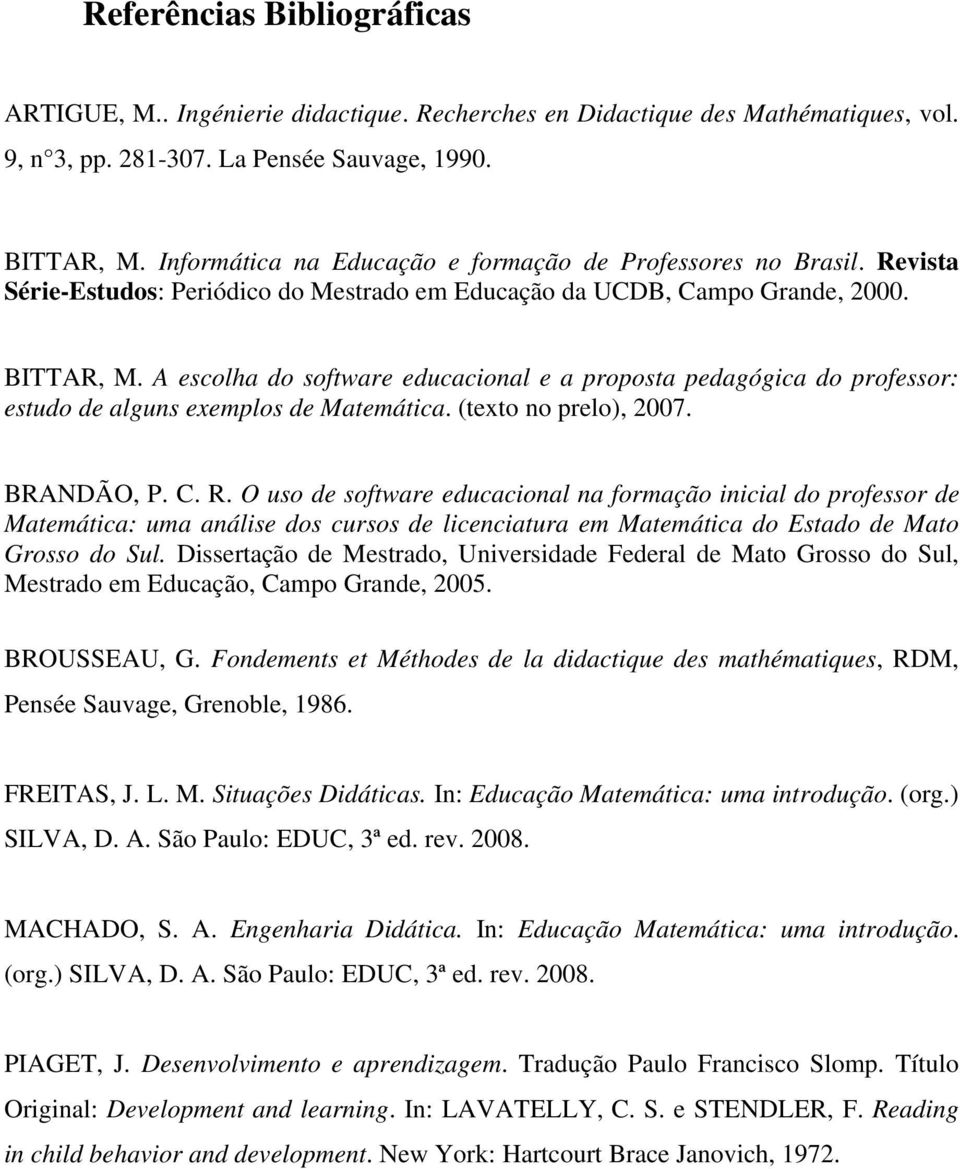 A escolha do software educacional e a proposta pedagógica do professor: estudo de alguns exemplos de Matemática. (texto no prelo), 2007. BRANDÃO, P. C. R.