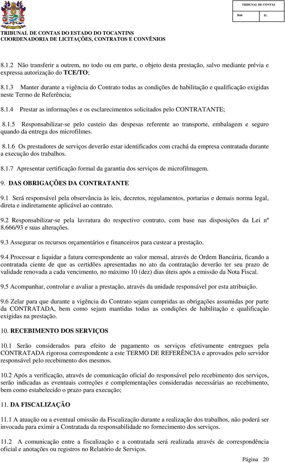 ao transporte, embalagem e seguro quando da entrega dos microfilmes 816 Os prestadores de serviços deverão estar identificados com crachá da empresa contratada durante a execução dos trabalhos 817