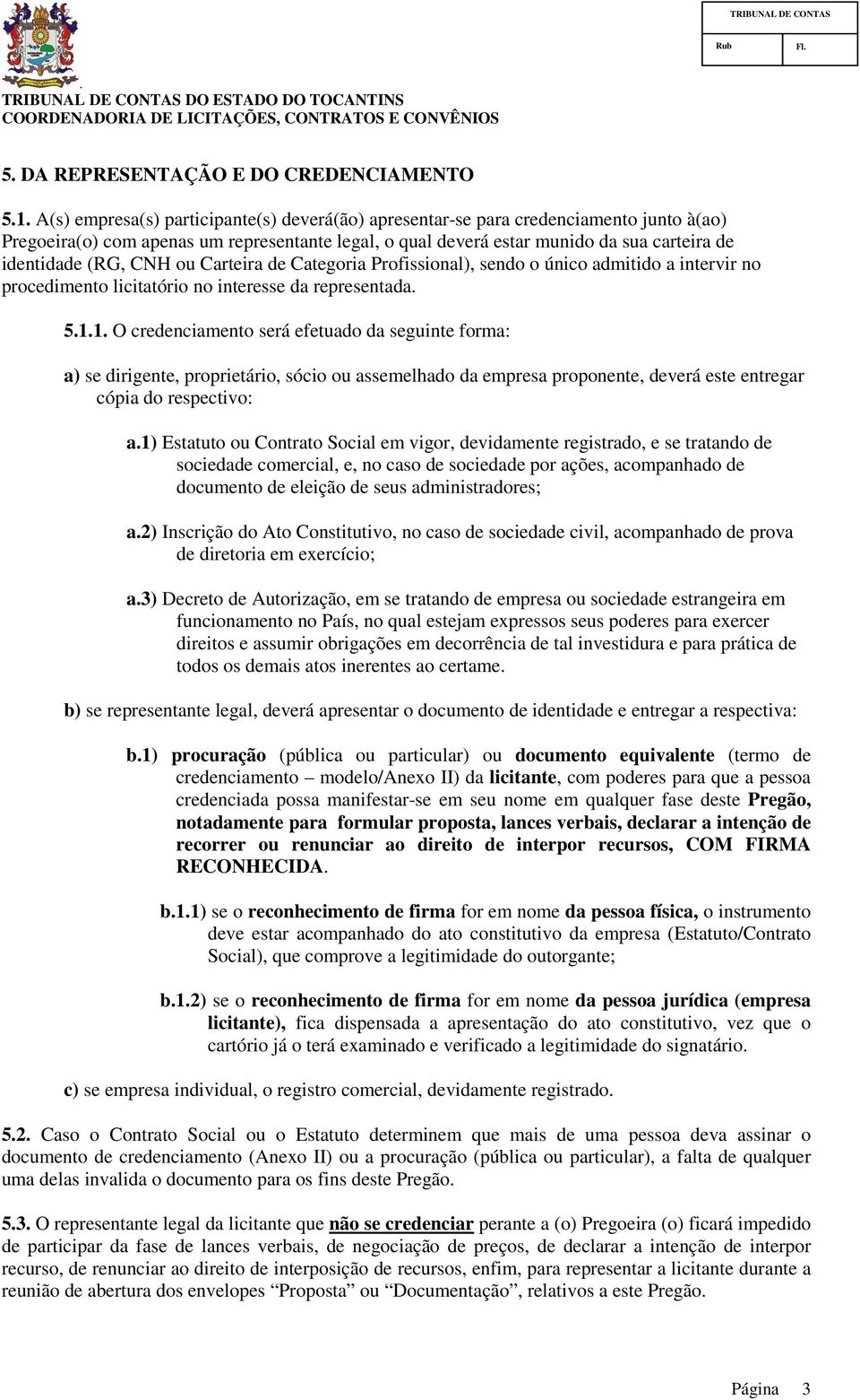 credenciamento será efetuado da seguinte forma: a) se dirigente, proprietário, sócio ou assemelhado da empresa proponente, deverá este entregar cópia do respectivo: a1) Estatuto ou Contrato Social em