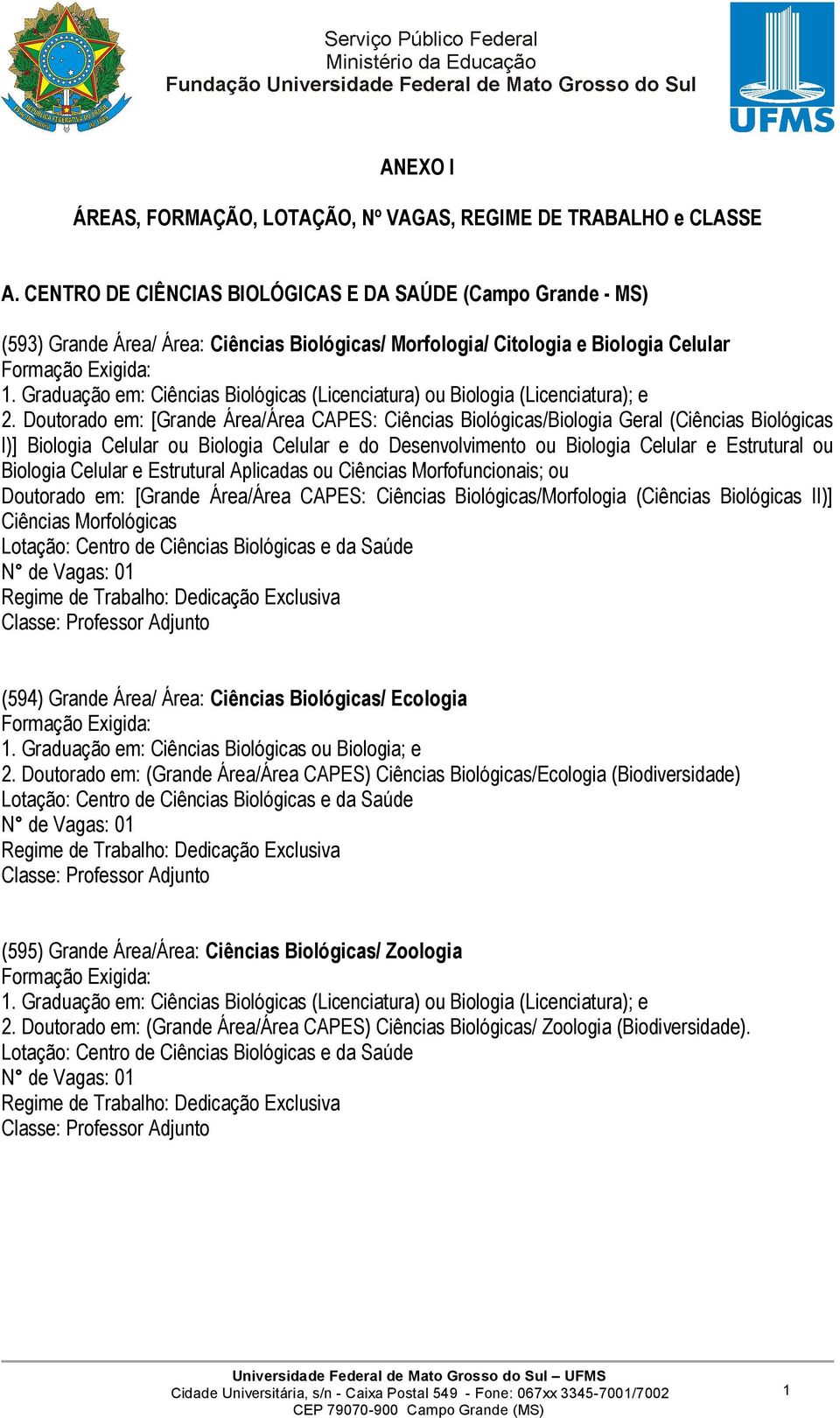 Graduação em: Ciências Biológicas (Licenciatura) ou Biologia (Licenciatura); e 2.