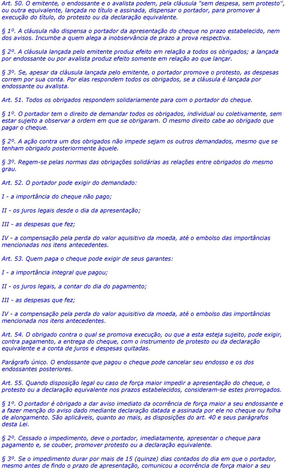 do protesto ou da declaração equivalente. 1º. A cláusula não dispensa o portador da apresentação do cheque no prazo estabelecido, nem dos avisos.