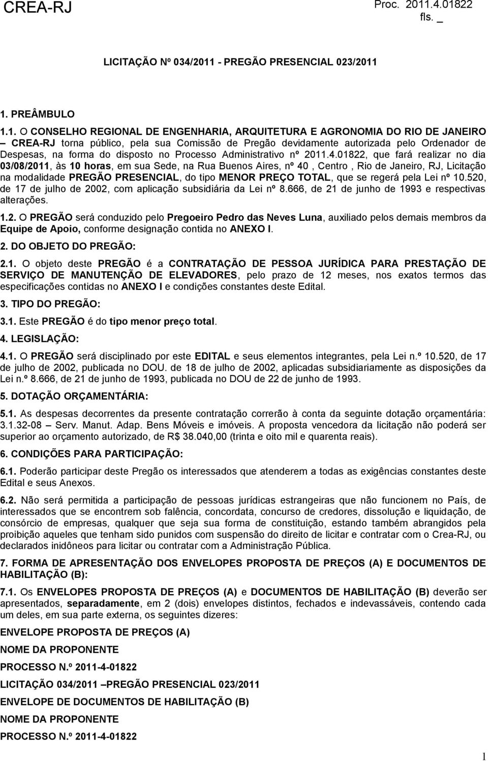 1. PREÂMBULO 1.1. O CONSELHO REGIONAL DE ENGENHARIA, ARQUITETURA E AGRONOMIA DO RIO DE JANEIRO CREA-RJ torna público, pela sua Comissão de Pregão devidamente autorizada pelo Ordenador de Despesas, na