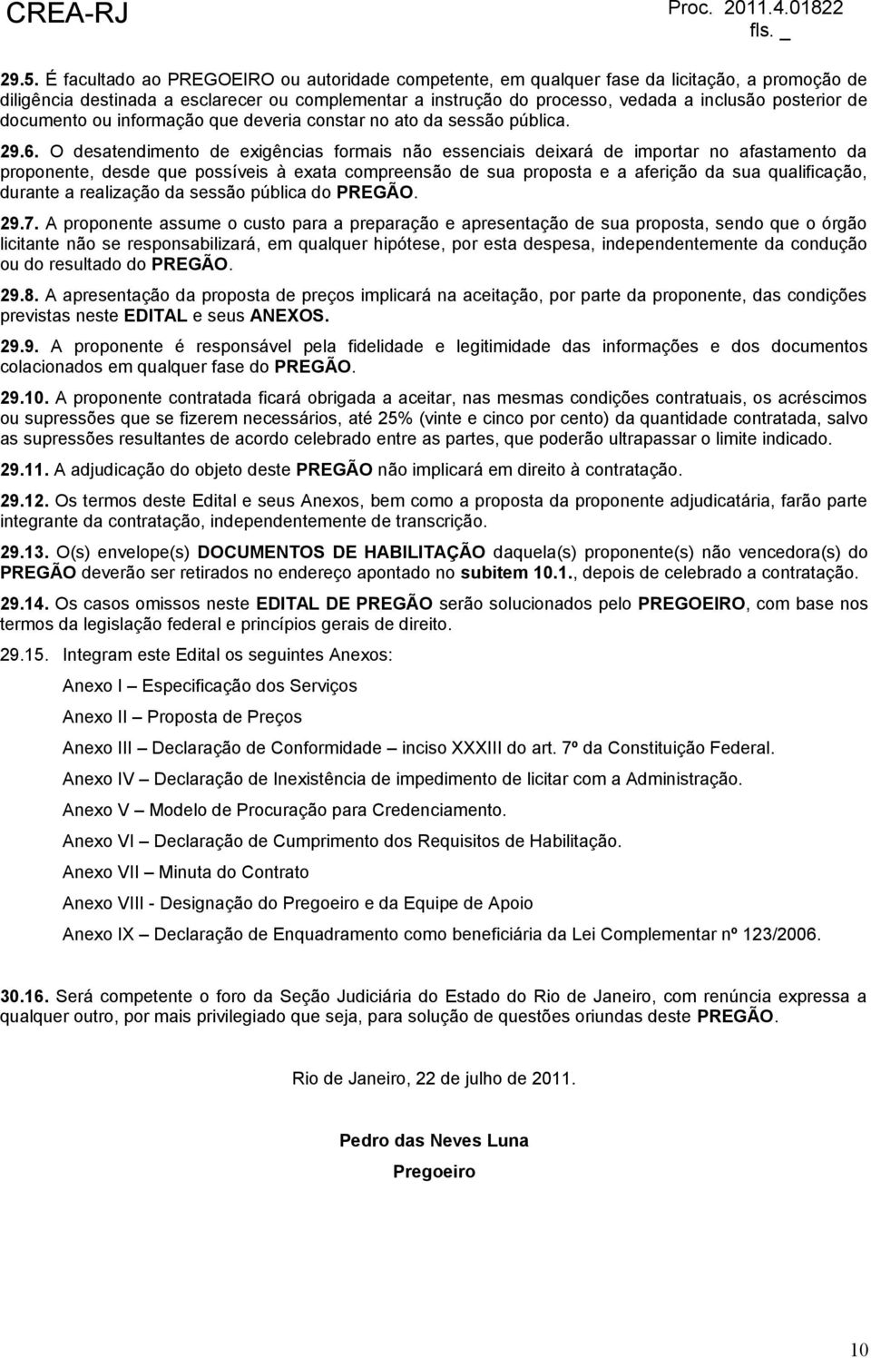 O desatendimento de exigências formais não essenciais deixará de importar no afastamento da proponente, desde que possíveis à exata compreensão de sua proposta e a aferição da sua qualificação,