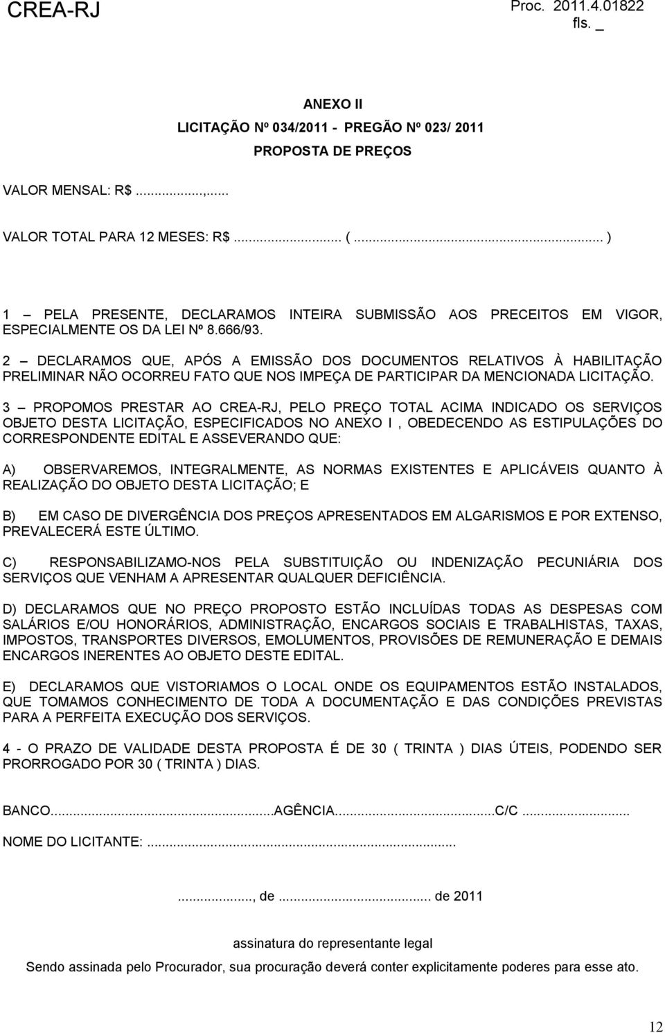 2 DECLARAMOS QUE, APÓS A EMISSÃO DOS DOCUMENTOS RELATIVOS À HABILITAÇÃO PRELIMINAR NÃO OCORREU FATO QUE NOS IMPEÇA DE PARTICIPAR DA MENCIONADA LICITAÇÃO.