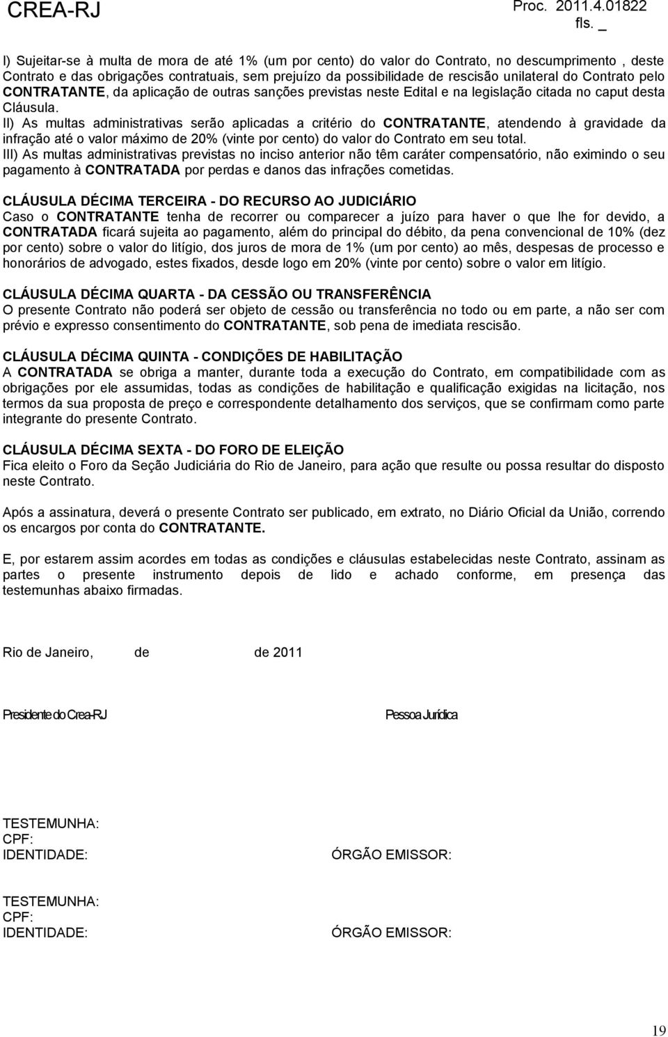 II) As multas administrativas serão aplicadas a critério do CONTRATANTE, atendendo à gravidade da infração até o valor máximo de 20% (vinte por cento) do valor do Contrato em seu total.