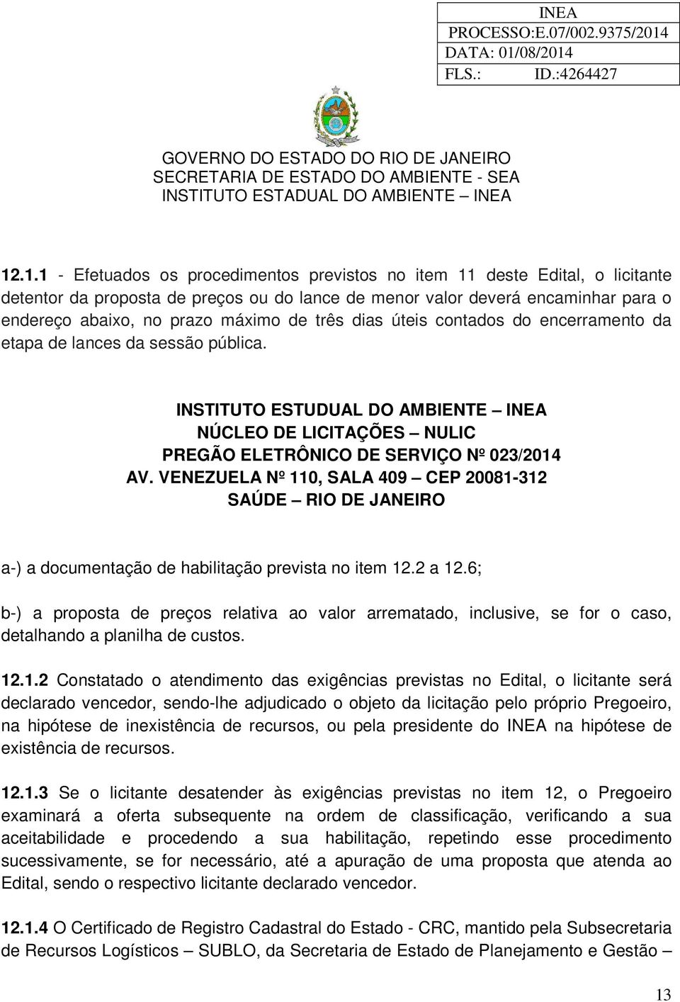 VENEZUELA Nº 110, SALA 409 CEP 20081-312 SAÚDE RIO DE JANEIRO a-) a documentação de habilitação prevista no item 12.2 a 12.