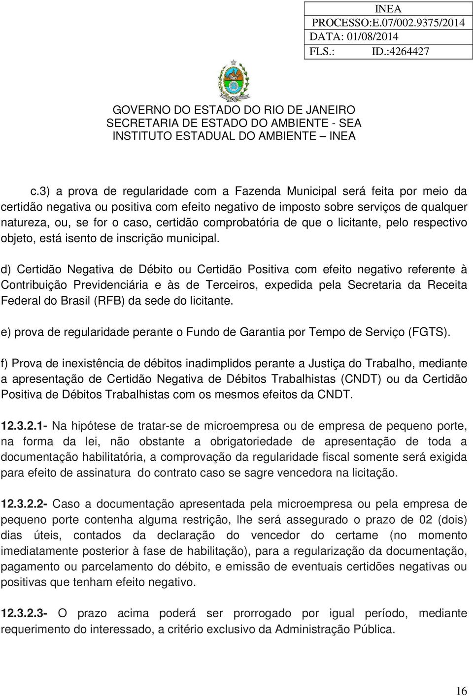 d) Certidão Negativa de Débito ou Certidão Positiva com efeito negativo referente à Contribuição Previdenciária e às de Terceiros, expedida pela Secretaria da Receita Federal do Brasil (RFB) da sede