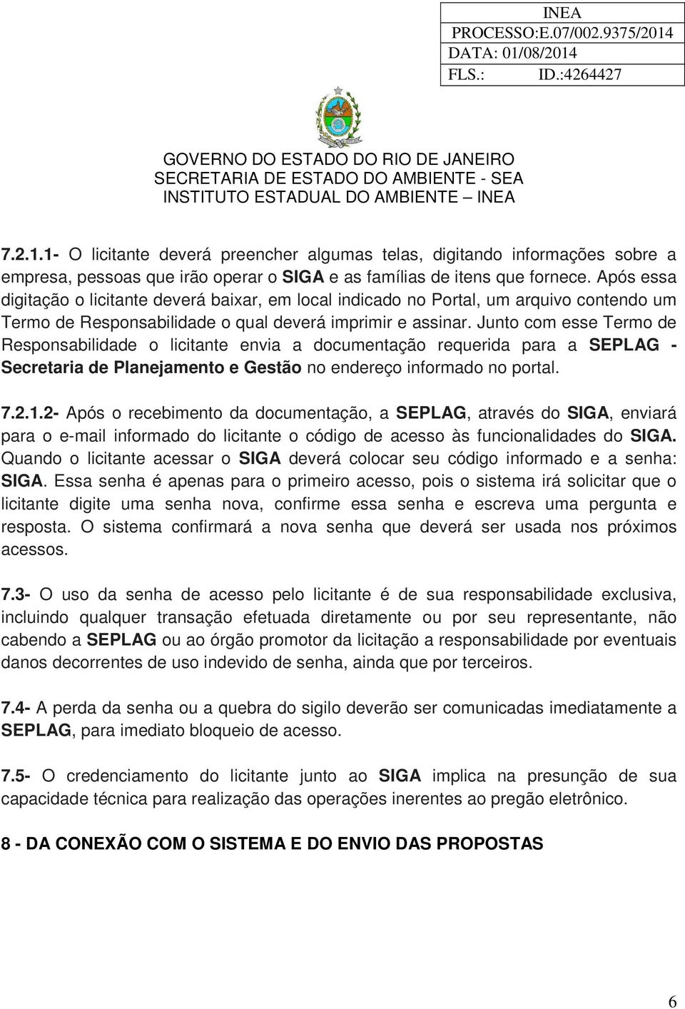 Junto com esse Termo de Responsabilidade o licitante envia a documentação requerida para a SEPLAG - Secretaria de Planejamento e Gestão no endereço informado no portal. 7.2.1.