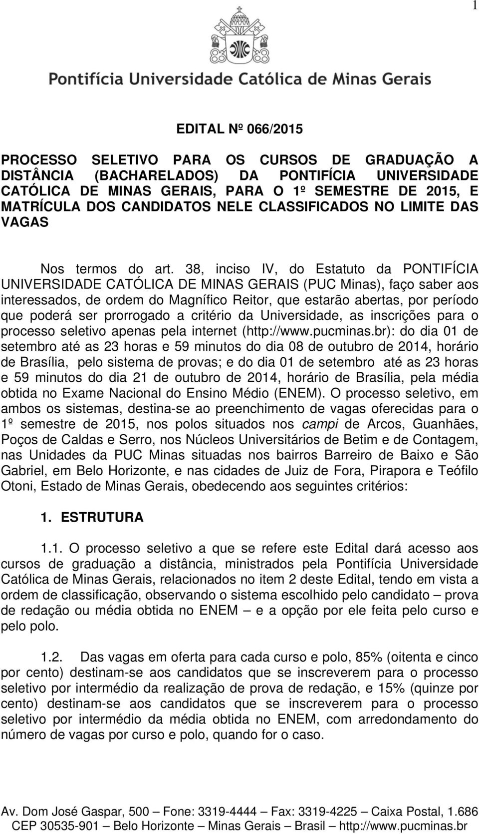 38, inciso IV, do Estatuto da PONTIFÍCIA UNIVERSIDADE CATÓLICA DE MINAS GERAIS (PUC Minas), faço saber aos interessados, de ordem do Magnífico Reitor, que estarão abertas, por período que poderá ser