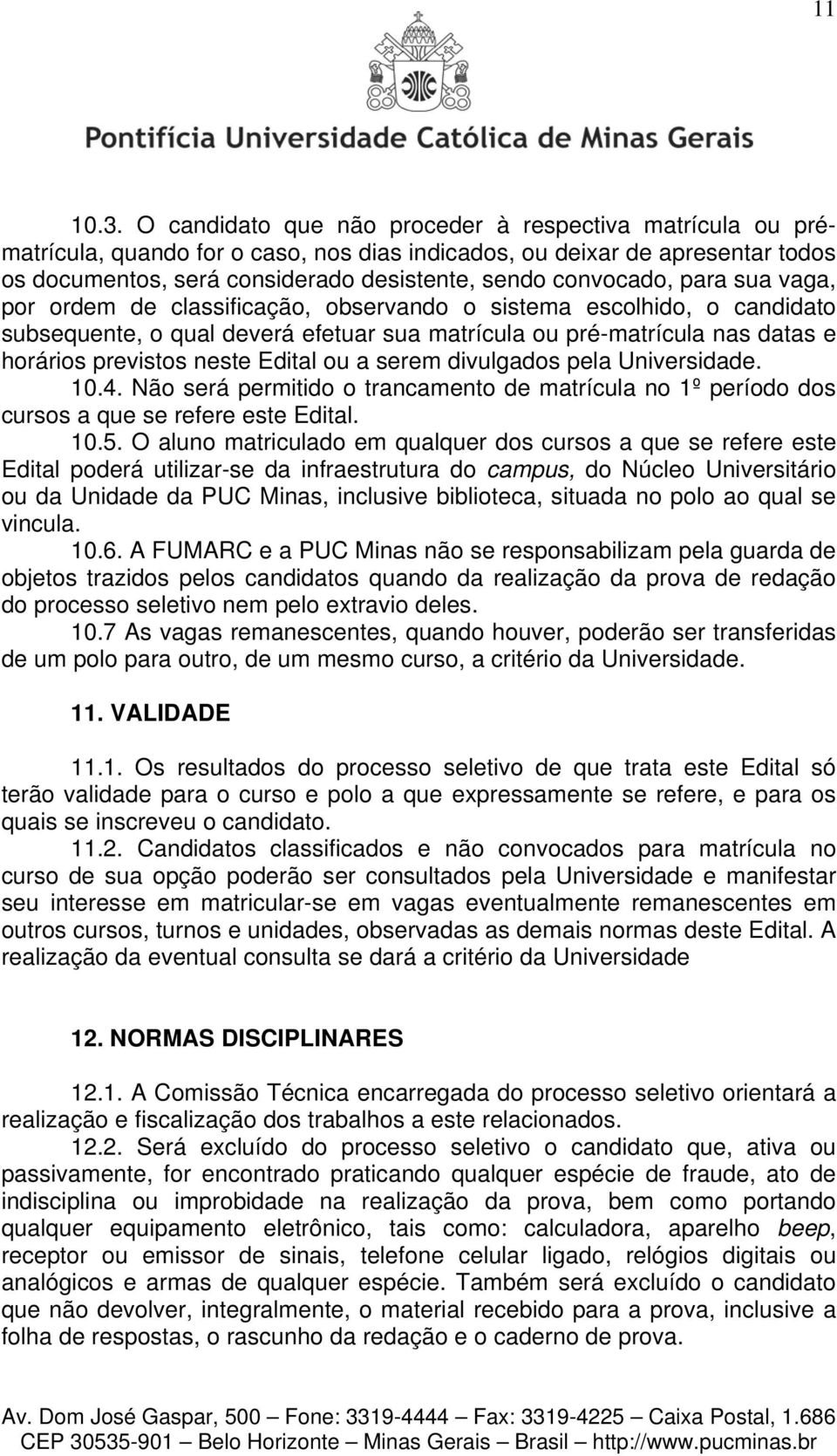 para sua vaga, por ordem de classificação, observando o sistema escolhido, o candidato subsequente, o qual deverá efetuar sua matrícula ou pré-matrícula nas datas e horários previstos neste Edital ou