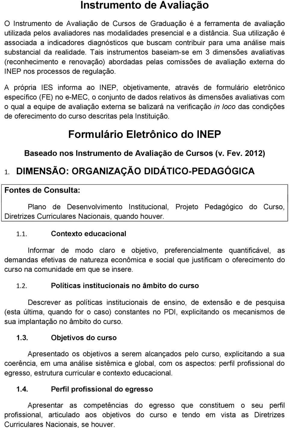 Tais instrumentos baseiam-se em 3 dimensões avaliativas (reconhecimento e renovação) abordadas pelas comissões de avaliação externa do INEP nos processos de regulação.