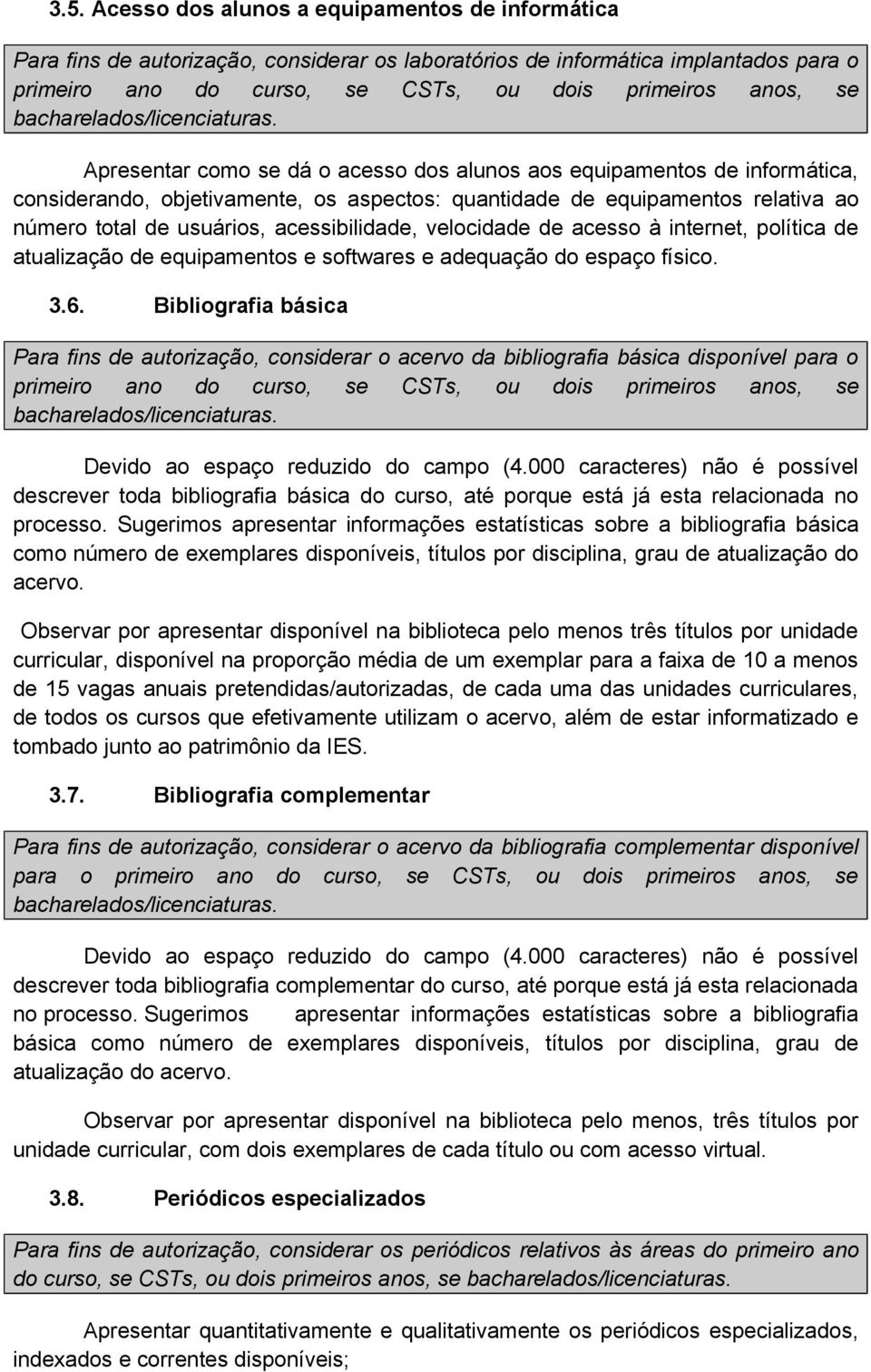 Apresentar como se dá o acesso dos alunos aos equipamentos de informática, considerando, objetivamente, os aspectos: quantidade de equipamentos relativa ao número total de usuários, acessibilidade,