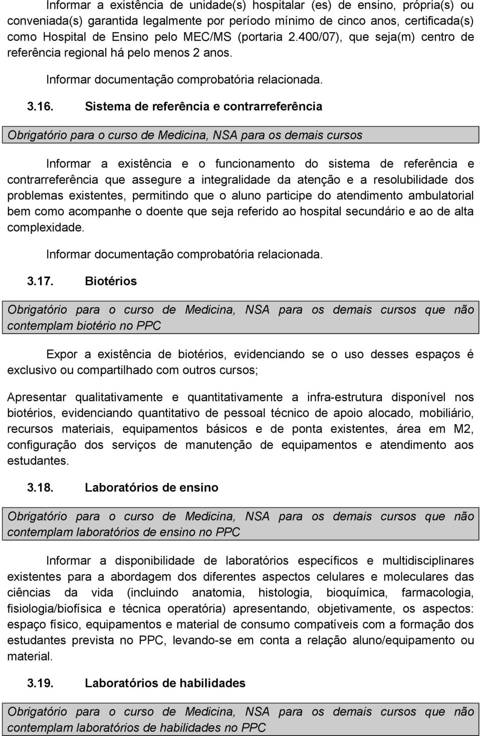 Sistema de referência e contrarreferência Obrigatório para o curso de Medicina, NSA para os demais cursos Informar a existência e o funcionamento do sistema de referência e contrarreferência que