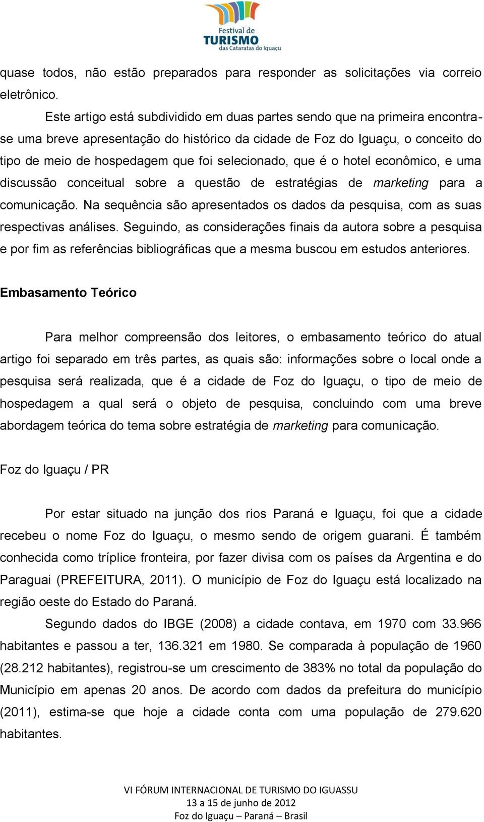 selecionado, que é o hotel econômico, e uma discussão conceitual sobre a questão de estratégias de marketing para a comunicação.