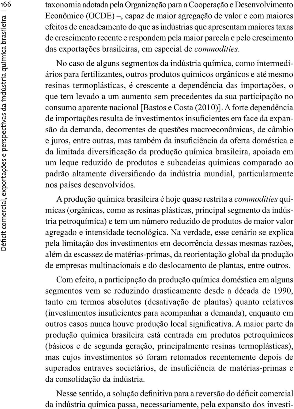 No caso de alguns segmentos da indústria química, como intermediários para fertilizantes, outros produtos químicos orgânicos e até mesmo resinas termoplásticas, é crescente a dependência das