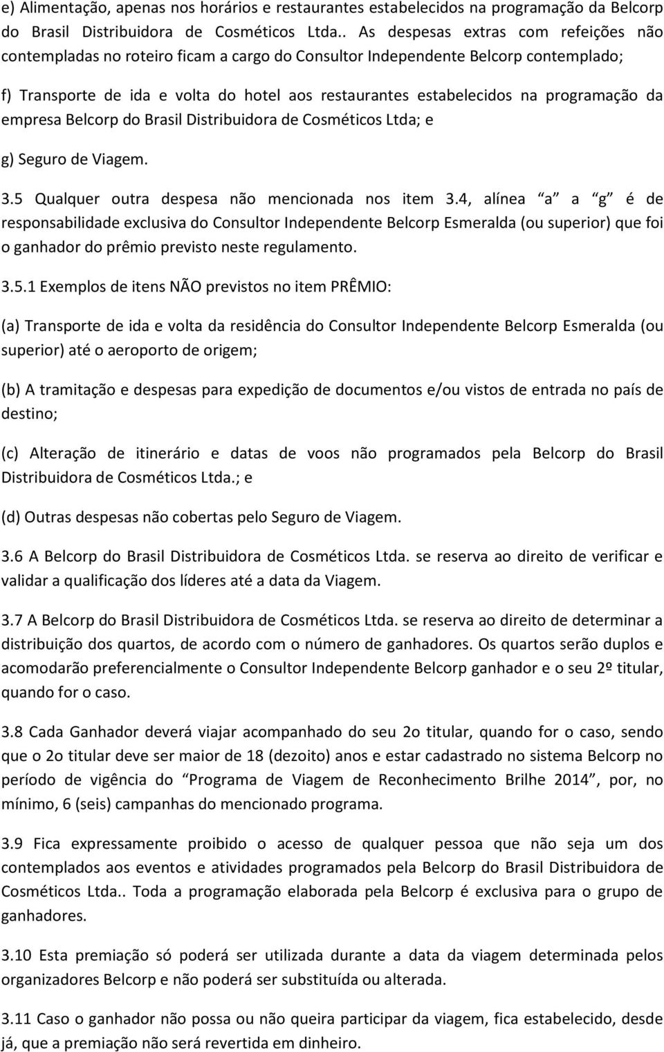 programação da empresa Belcorp do Brasil Distribuidora de Cosméticos Ltda; e g) Seguro de Viagem. 3.5 Qualquer outra despesa não mencionada nos item 3.