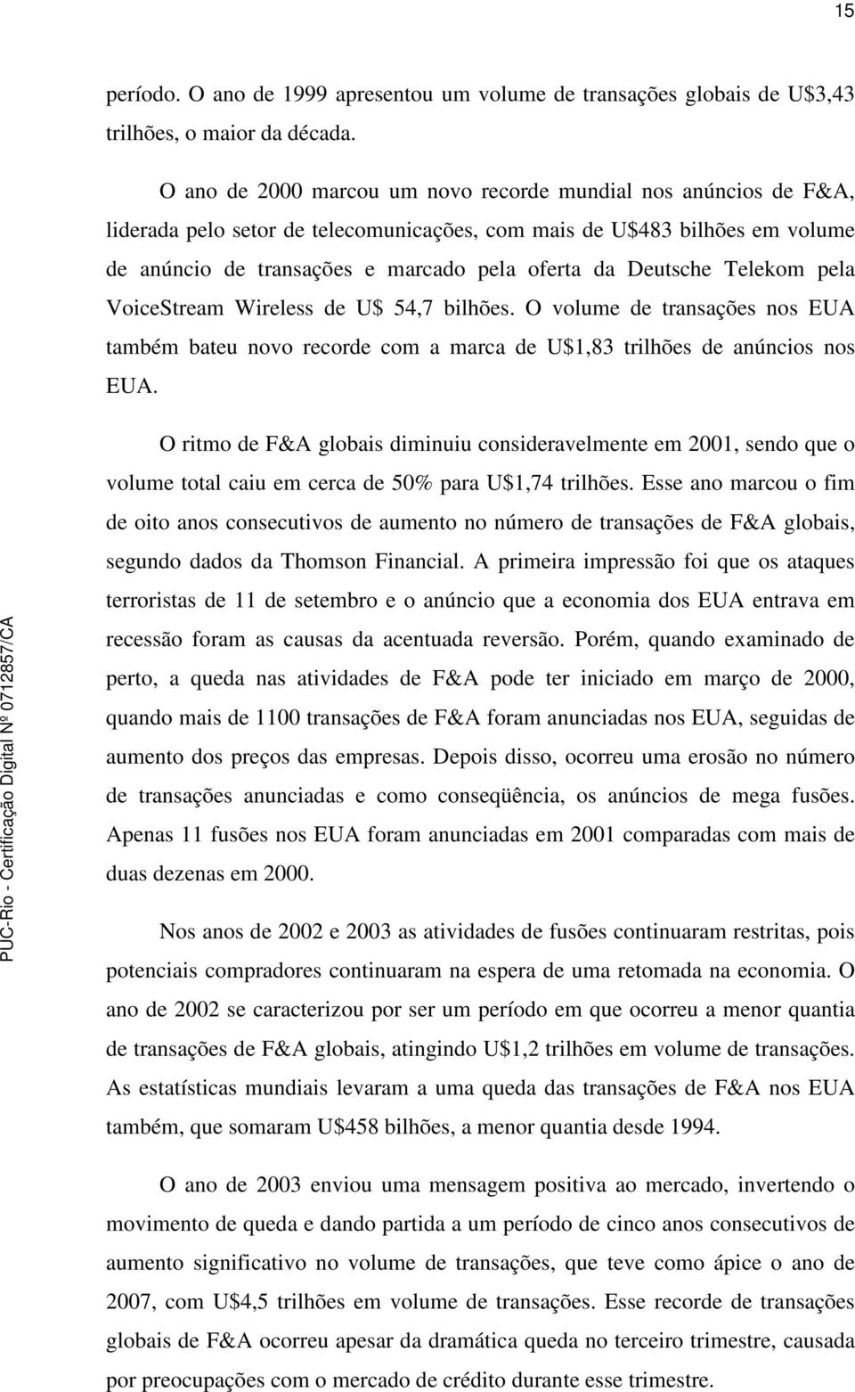 Deutsche Telekom pela VoiceStream Wireless de U$ 54,7 bilhões. O volume de transações nos EUA também bateu novo recorde com a marca de U$1,83 trilhões de anúncios nos EUA.