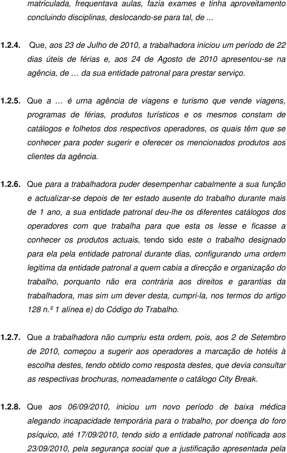 Que a é urna agência de viagens e turismo que vende viagens, programas de férias, produtos turísticos e os mesmos constam de catálogos e folhetos dos respectivos operadores, os quais têm que se