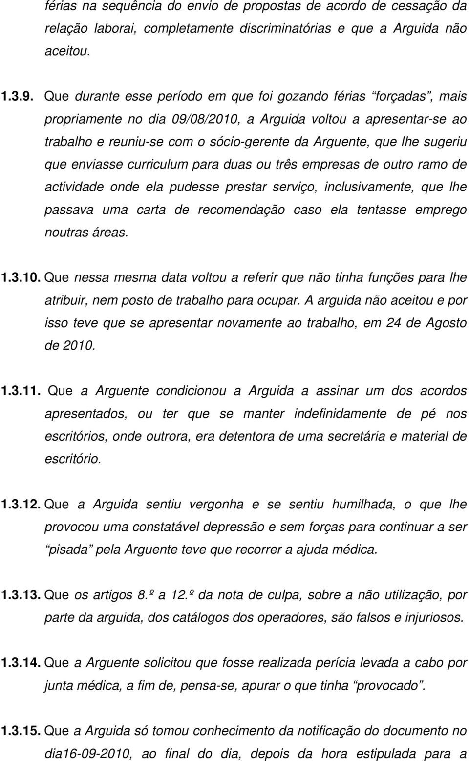 sugeriu que enviasse curriculum para duas ou três empresas de outro ramo de actividade onde ela pudesse prestar serviço, inclusivamente, que lhe passava uma carta de recomendação caso ela tentasse