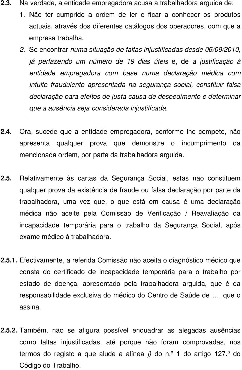 Se encontrar numa situação de faltas injustificadas desde 06/09/2010, já perfazendo um número de 19 dias úteis e, de a justificação à entidade empregadora com base numa declaração médica com intuito