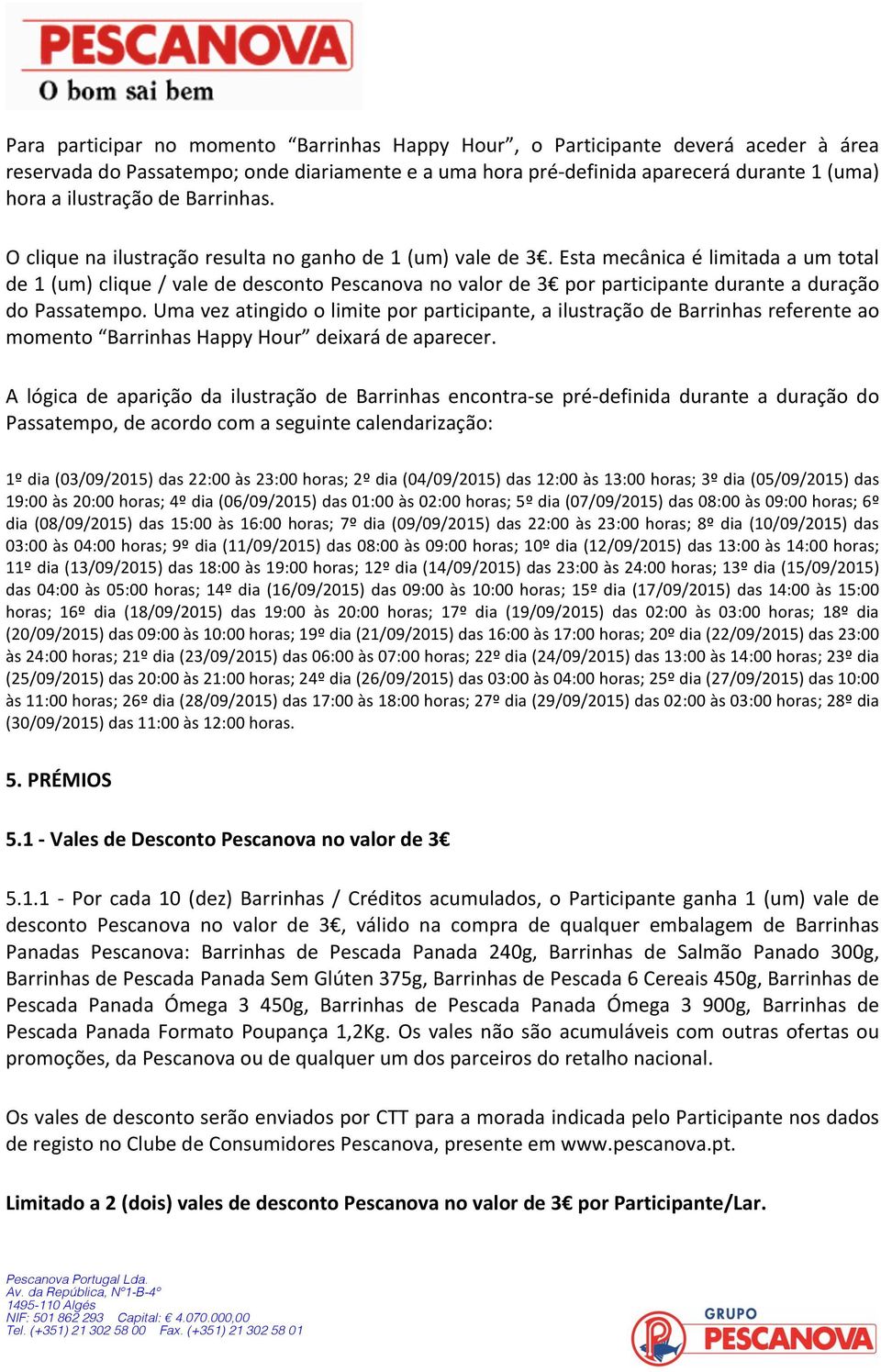 Esta mecânica é limitada a um total de 1 (um) clique / vale de desconto Pescanova no valor de 3 por participante durante a duração do Passatempo.