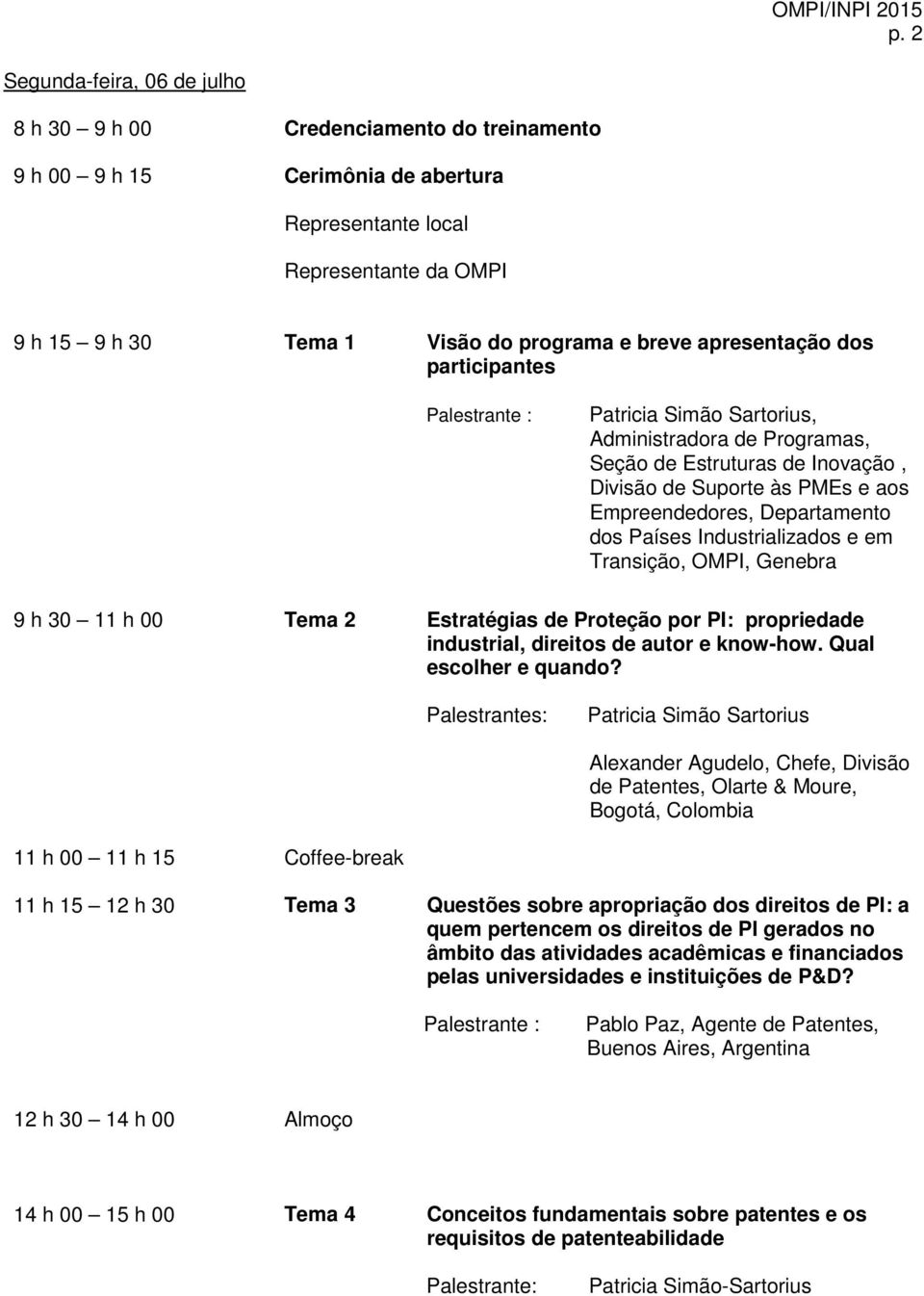 Industrializados e em Transição, OMPI, Genebra 9 h 30 11 h 00 Tema 2 Estratégias de Proteção por PI: propriedade industrial, direitos de autor e know-how. Qual escolher e quando?