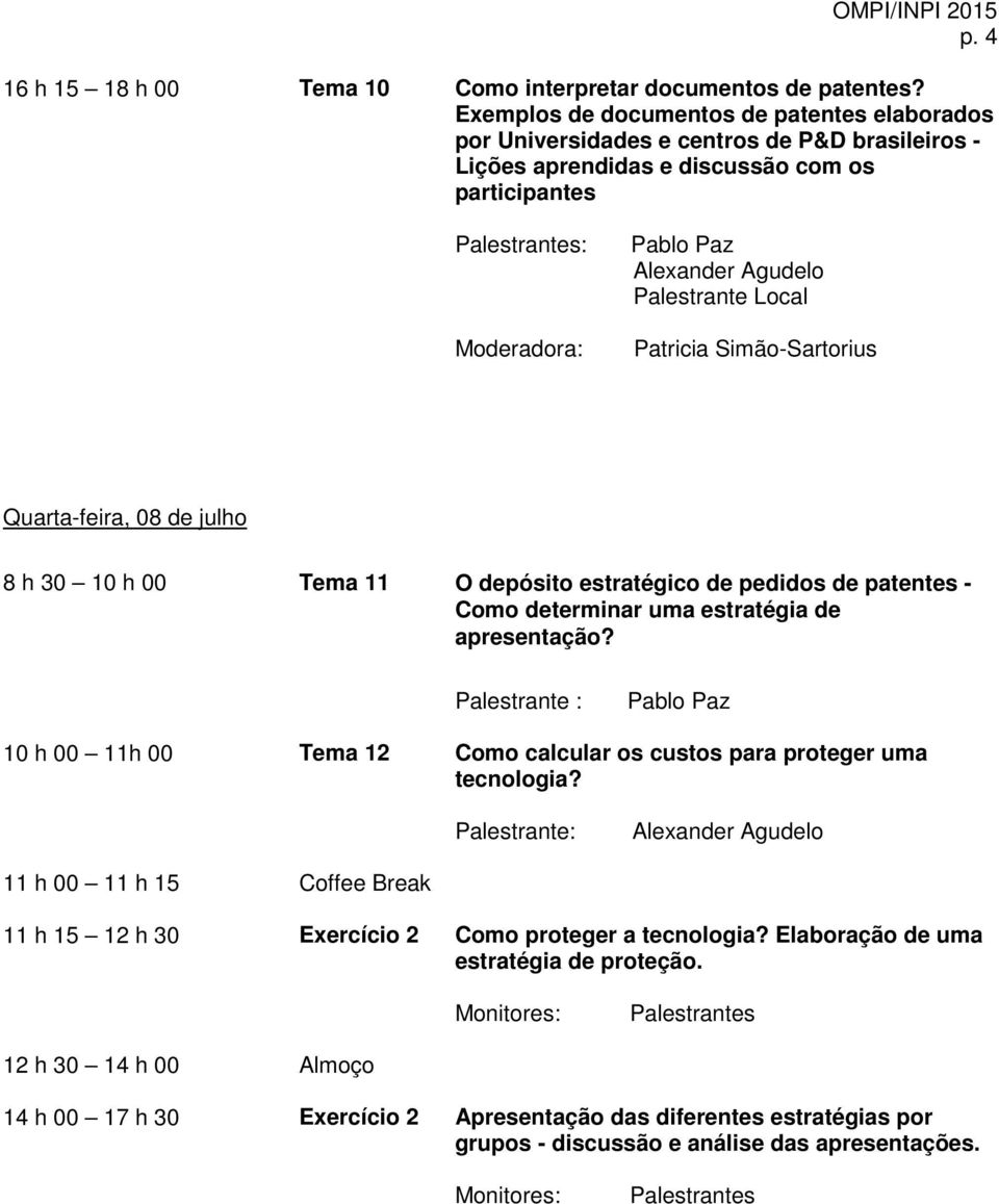 Simão-Sartorius Quarta-feira, 08 de julho 8 h 30 10 h 00 Tema 11 O depósito estratégico de pedidos de patentes - Como determinar uma estratégia de apresentação?