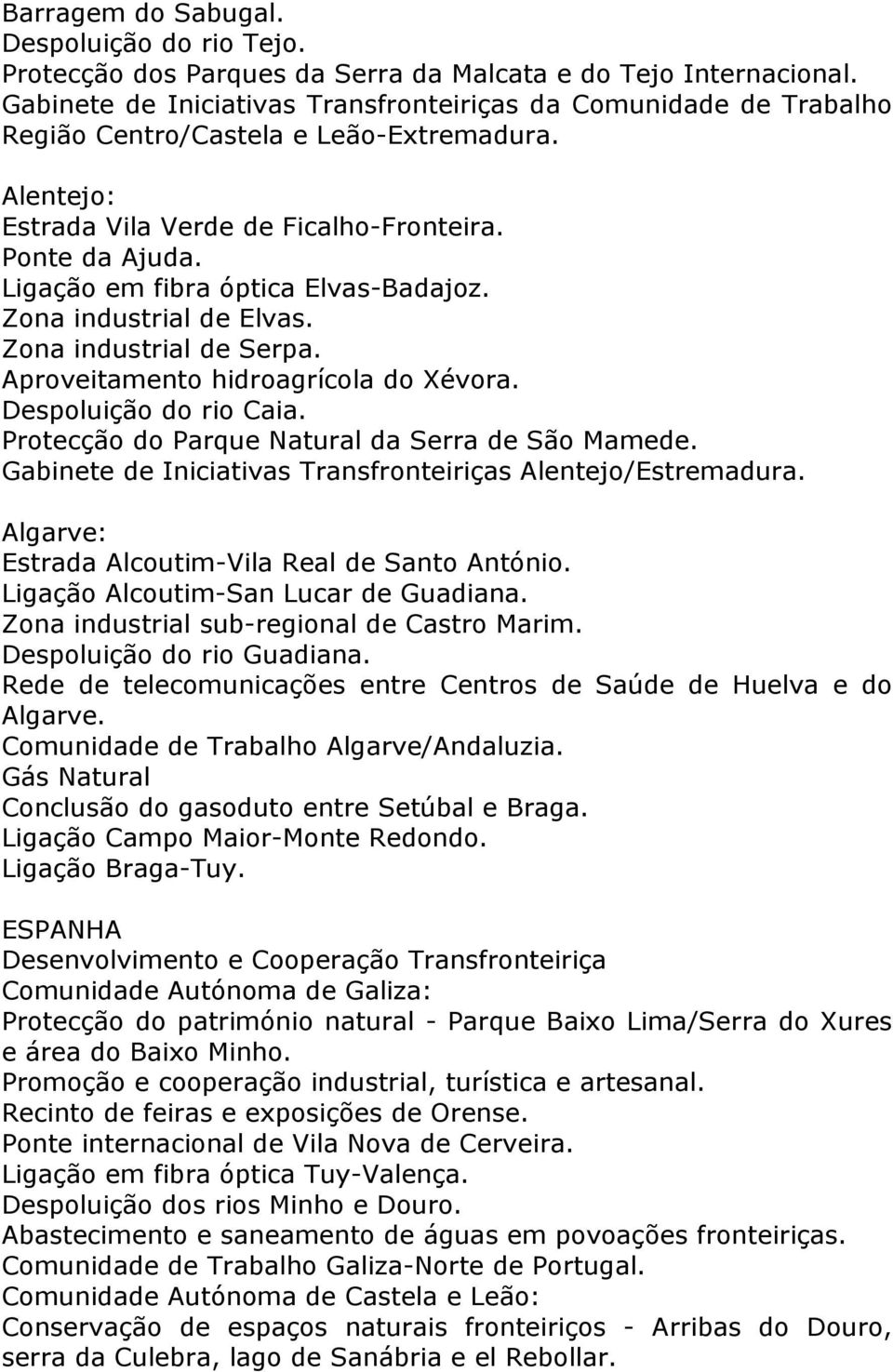 Ligação em fibra óptica Elvas-Badajoz. Zona industrial de Elvas. Zona industrial de Serpa. Aproveitamento hidroagrícola do Xévora. Despoluição do rio Caia.