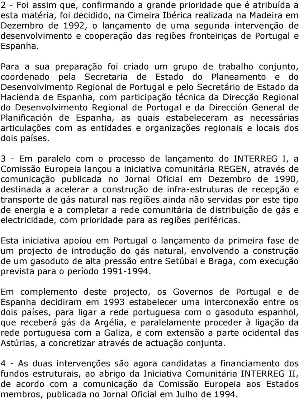 Para a sua preparação foi criado um grupo de trabalho conjunto, coordenado pela Secretaria de Estado do Planeamento e do Desenvolvimento Regional de Portugal e pelo Secretário de Estado da Hacienda