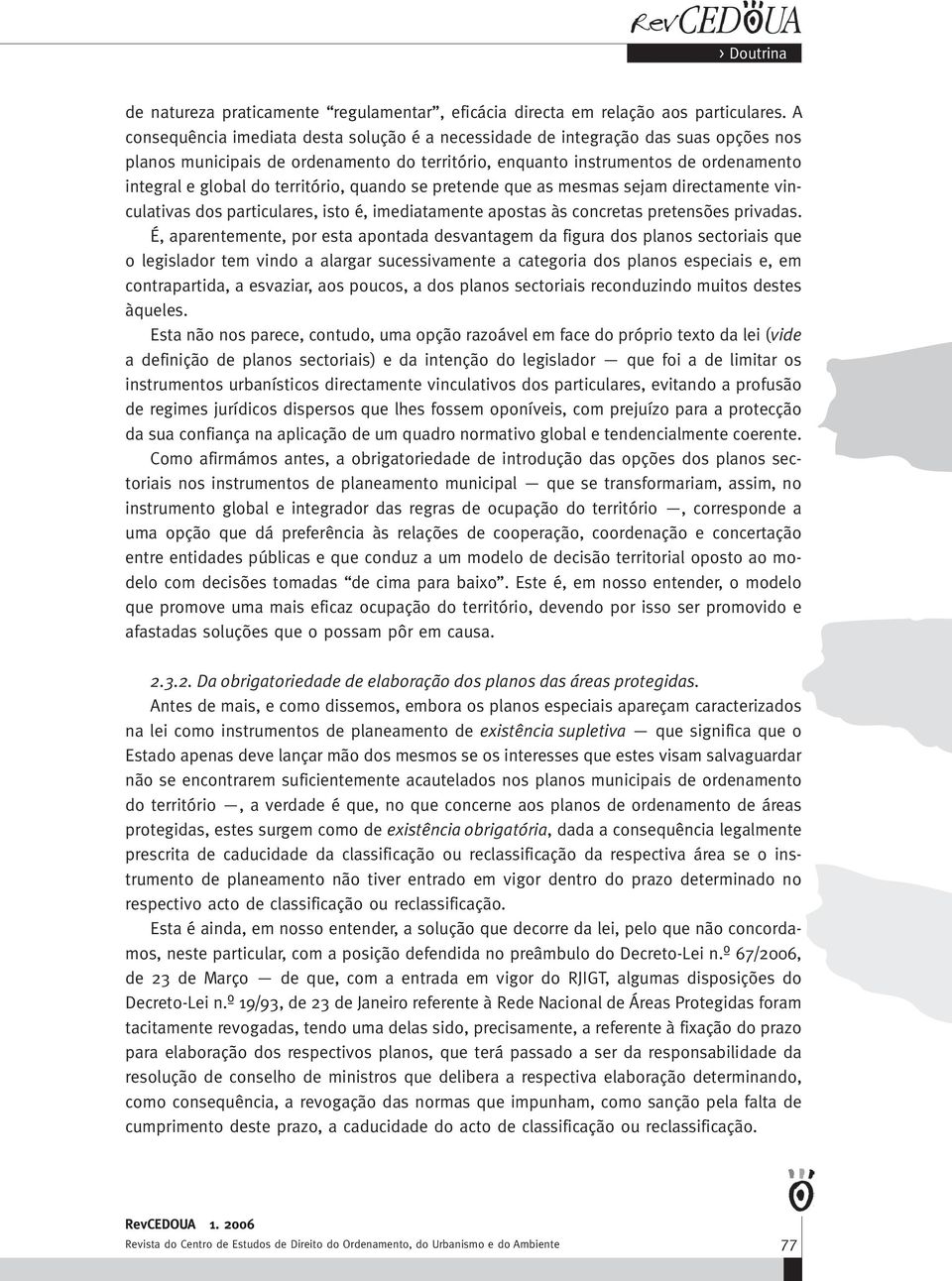 território, quando se pretende que as mesmas sejam directamente vinculativas dos particulares, isto é, imediatamente apostas às concretas pretensões privadas.