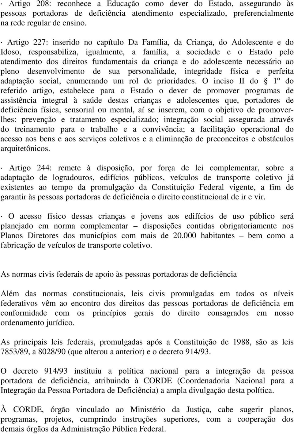 e do adolescente necessário ao pleno desenvolvimento de sua personalidade, integridade física e perfeita adaptação social, enumerando um rol de prioridades.