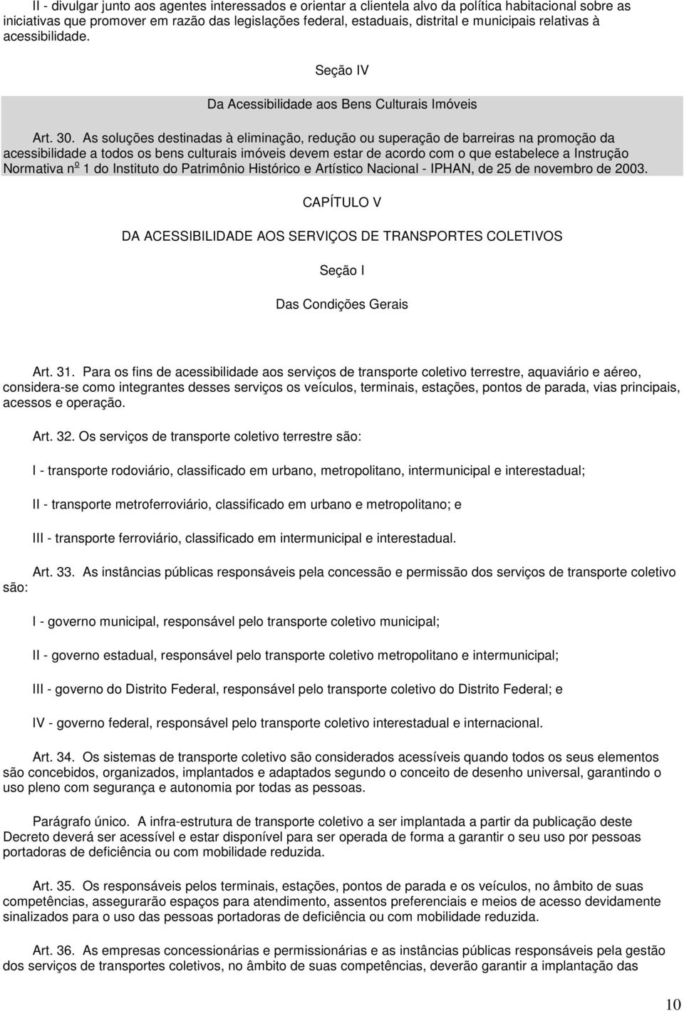 As soluções destinadas à eliminação, redução ou superação de barreiras na promoção da acessibilidade a todos os bens culturais imóveis devem estar de acordo com o que estabelece a Instrução Normativa