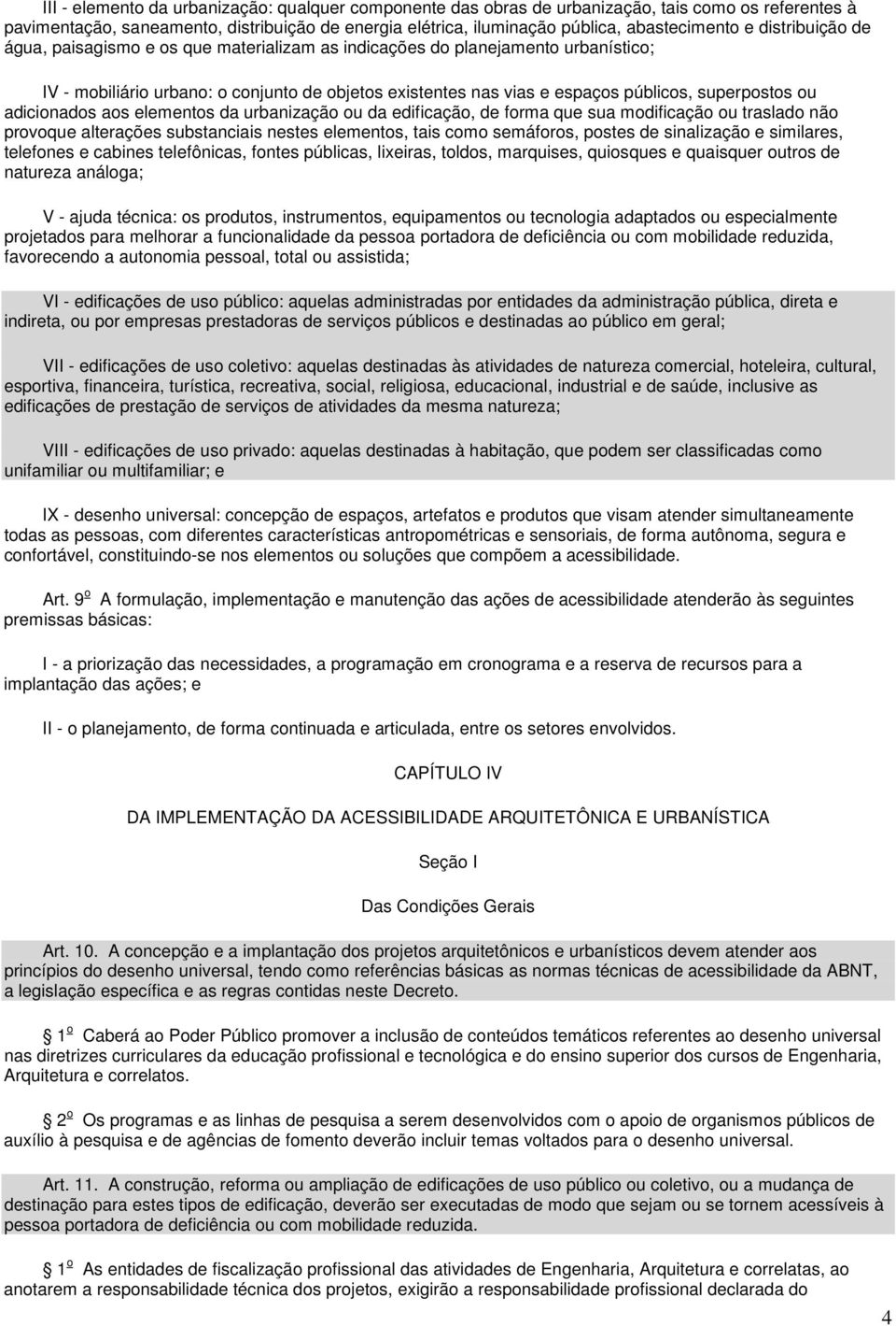 adicionados aos elementos da urbanização ou da edificação, de forma que sua modificação ou traslado não provoque alterações substanciais nestes elementos, tais como semáforos, postes de sinalização e